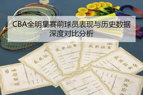 CBA全明星赛前球员表现与历史数据深度对比分析